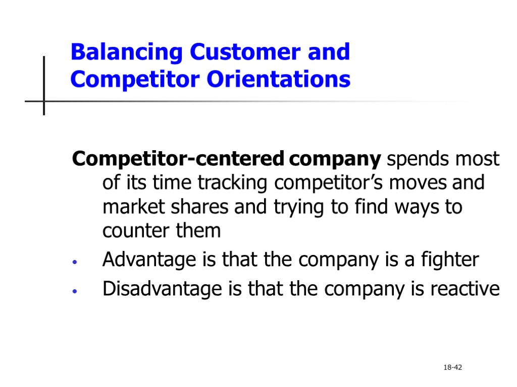 Balancing Customer and Competitor Orientations Competitor-centered company spends most of its time tracking competitor’s